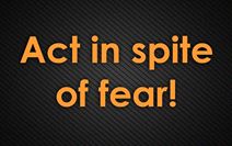 act in spite of fear